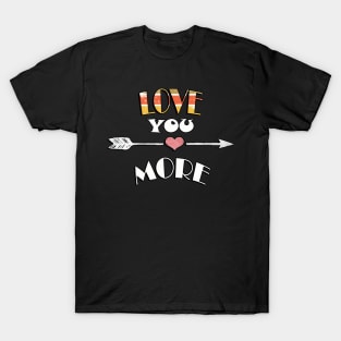 Love You More Quote Fun Couple Valentine's Day Gifts, Inspirational T-Shirt